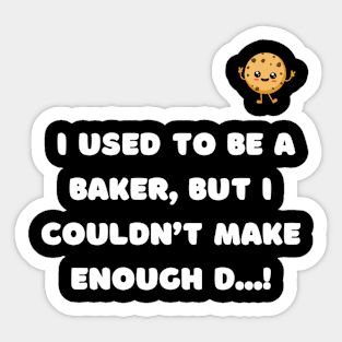 I used to be a baker but i couldn't make enough d...! Sticker